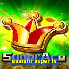 assistir super tv